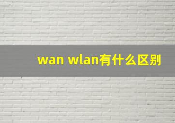 wan wlan有什么区别